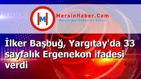 İlker Başbuğ, Yargıtay'da 33 sayfalık Ergenekon ifadesi verdi