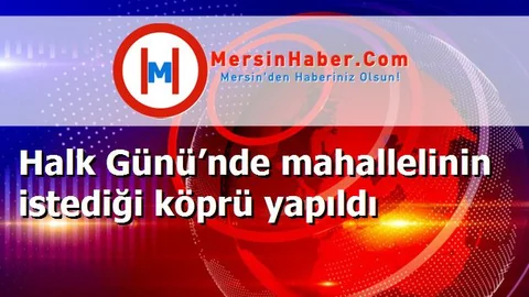 Halk Günü’nde mahallelinin istediği köprü yapıldı