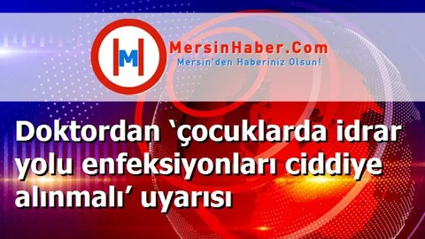 Doktordan ‘çocuklarda idrar yolu enfeksiyonları ciddiye alınmalı’ uyarısı