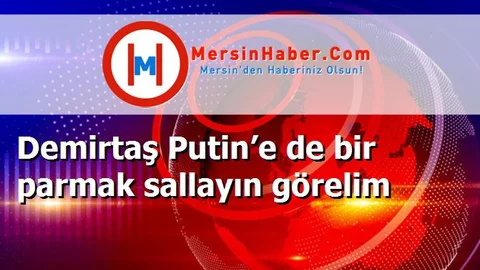 Demirtaş Putin’e de bir parmak sallayın görelim