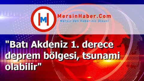 "Batı Akdeniz 1. derece deprem bölgesi, tsunami olabilir"