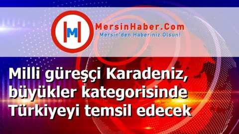 Milli güreşçi Karadeniz, büyükler kategorisinde Türkiyeyi temsil edecek