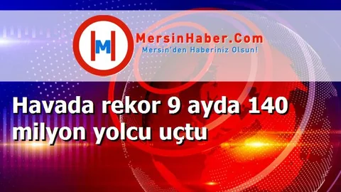 Havada rekor 9 ayda 140 milyon yolcu uçtu
