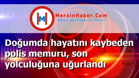 Doğumda hayatını kaybeden polis memuru, son yolculuğuna uğurlandı