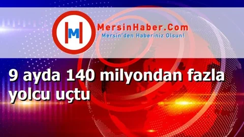 9 ayda 140 milyondan fazla yolcu uçtu