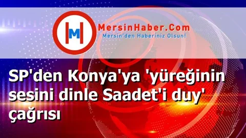 SP'den Konya'ya 'yüreğinin sesini dinle Saadet'i duy' çağrısı