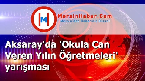 Aksaray'da 'Okula Can Veren Yılın Öğretmeleri' yarışması