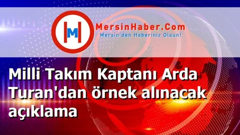 Milli Takım Kaptanı Arda Turan'dan örnek alınacak açıklama
