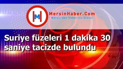 Suriye füzeleri 1 dakika 30 saniye tacizde bulundu