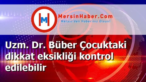 Uzm. Dr. Büber Çocuktaki dikkat eksikliği kontrol edilebilir