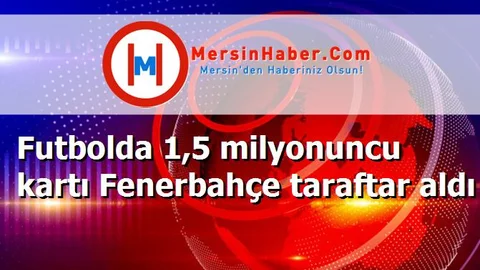 Futbolda 1,5 milyonuncu kartı Fenerbahçe taraftar aldı