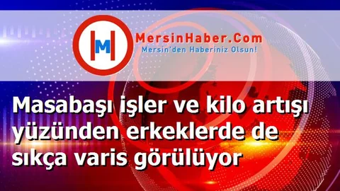 Masabaşı işler ve kilo artışı yüzünden erkeklerde de sıkça varis görülüyor