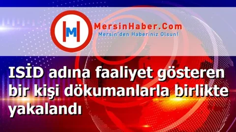 ISİD adına faaliyet gösteren bir kişi dökumanlarla birlikte yakalandı