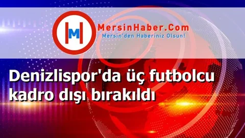 Denizlispor'da üç futbolcu kadro dışı bırakıldı