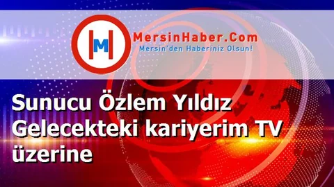 Sunucu Özlem Yıldız Gelecekteki kariyerim TV üzerine