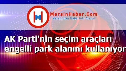 AK Parti'nin seçim araçları engelli park alanını kullanıyor