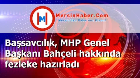 Başsavcılık, MHP Genel Başkanı Bahçeli hakkında fezleke hazırladı