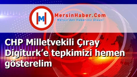 CHP Milletvekili Çıray Digiturk’e tepkimizi hemen gösterelim