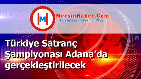 Türkiye Satranç Şampiyonası Adana’da gerçekleştirilecek