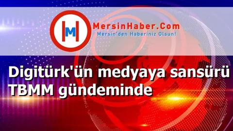 Digitürk'ün medyaya sansürü TBMM gündeminde
