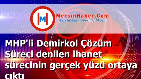 MHP'li Demirkol Çözüm Süreci denilen ihanet sürecinin gerçek yüzü ortaya çıktı