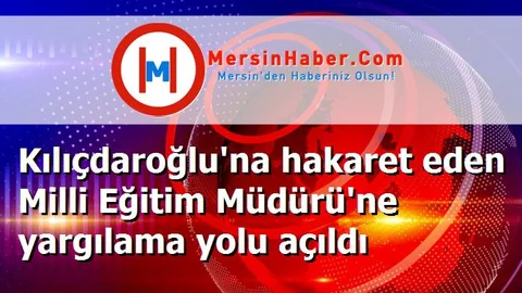 Kılıçdaroğlu'na hakaret eden Milli Eğitim Müdürü'ne yargılama yolu açıldı