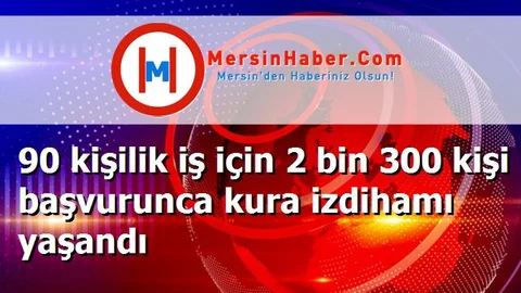 90 kişilik iş için 2 bin 300 kişi başvurunca kura izdihamı yaşandı