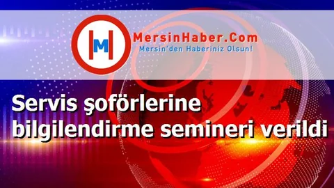 Servis şoförlerine bilgilendirme semineri verildi
