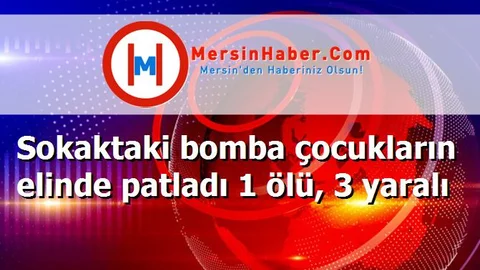 Sokaktaki bomba çocukların elinde patladı 1 ölü, 3 yaralı