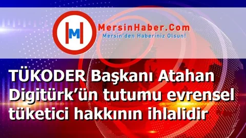 TÜKODER Başkanı Atahan Digitürk’ün tutumu evrensel tüketici hakkının ihlalidir