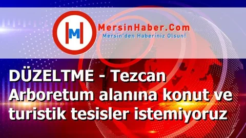 DÜZELTME - Tezcan Arboretum alanına konut ve turistik tesisler istemiyoruz
