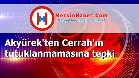 Akyürek'ten Cerrah'ın tutuklanmamasına tepki