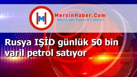 Rusya IŞİD günlük 50 bin varil petrol satıyor