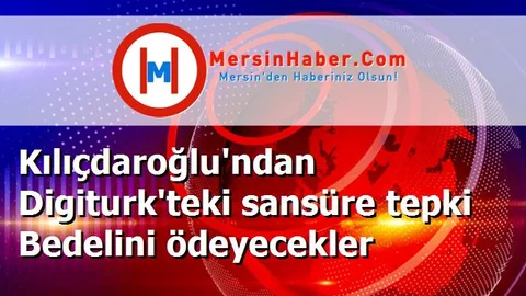 Kılıçdaroğlu'ndan Digiturk'teki sansüre tepki Bedelini ödeyecekler