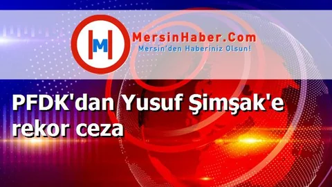 PFDK'dan Yusuf Şimşak'e rekor ceza