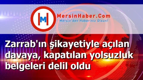 Zarrab'ın şikayetiyle açılan davaya, kapatılan yolsuzluk belgeleri delil oldu