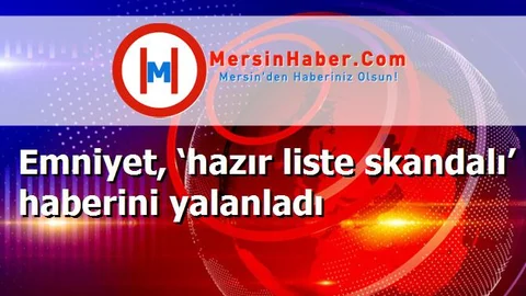 Emniyet, ‘hazır liste skandalı’ haberini yalanladı