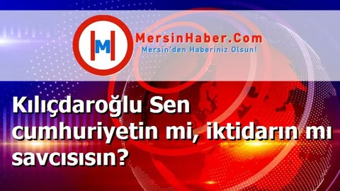 Kılıçdaroğlu Sen cumhuriyetin mi, iktidarın mı savcısısın?