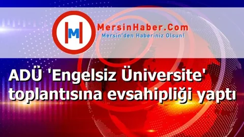 ADÜ 'Engelsiz Üniversite' toplantısına evsahipliği yaptı