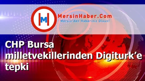 CHP Bursa milletvekillerinden Digiturk’e tepki