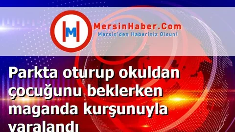 Parkta oturup okuldan çocuğunu beklerken maganda kurşunuyla yaralandı