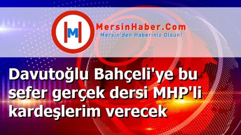 Davutoğlu Bahçeli'ye bu sefer gerçek dersi MHP'li kardeşlerim verecek