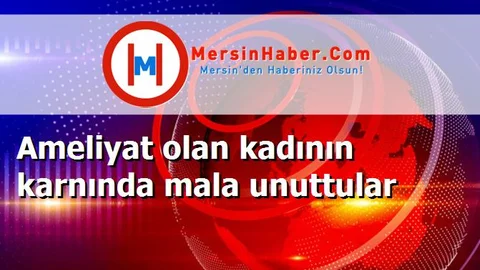 Ameliyat olan kadının karnında mala unuttular
