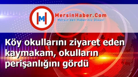 Köy okullarını ziyaret eden kaymakam, okulların perişanlığını gördü