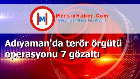Adıyaman'da terör örgütü operasyonu 7 gözaltı