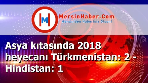Asya kıtasında 2018 heyecanı Türkmenistan: 2 - Hindistan: 1