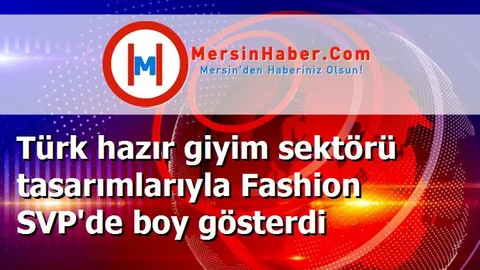Türk hazır giyim sektörü tasarımlarıyla Fashion SVP'de boy gösterdi