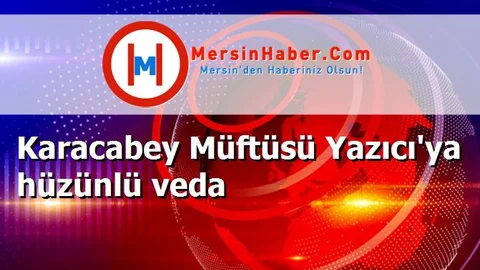 Karacabey Müftüsü Yazıcı'ya hüzünlü veda