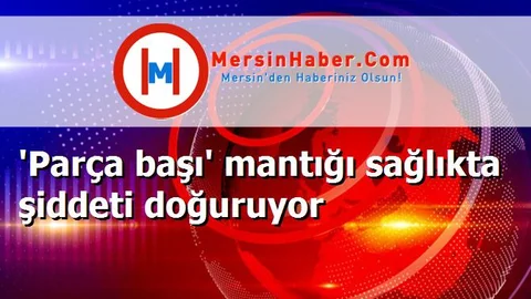 'Parça başı' mantığı sağlıkta şiddeti doğuruyor