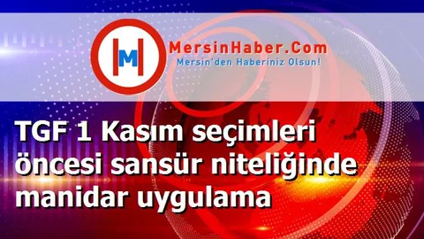 TGF 1 Kasım seçimleri öncesi sansür niteliğinde manidar uygulama